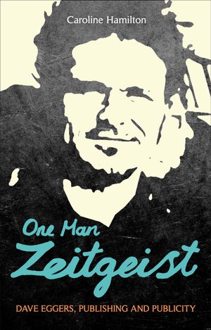 Cover Art for 9781441166968, One Man Zeitgeist: Dave Eggers, Publishing and Publicity by Caroline D. Hamilton