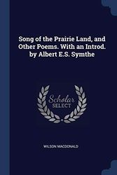Cover Art for 9781376689747, Song of the Prairie Land, and Other Poems. with an Introd. by Albert E.S. Symthe by Wilson MacDonald
