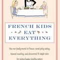 Cover Art for 9780749958510, French Kids Eat Everything: How our family moved to France, cured picky eating, banned snacking and discovered 10 simple rules for raising happy, healthy eaters by Karen Le Billon