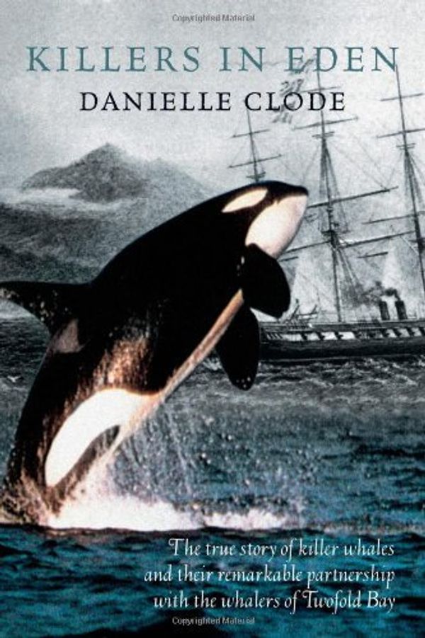 Cover Art for B00SCUD1NI, By Danielle Clode Killers in Eden: The true story of killer whales and their remarkable partnership with the whalers o [Paperback] by 