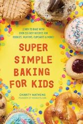 Cover Art for 9781641523196, Super Simple Baking for Kids: Learn to Bake with Over 55 Easy Recipes for Cookies, Muffins, Cupcakes and More! by Charity Mathews