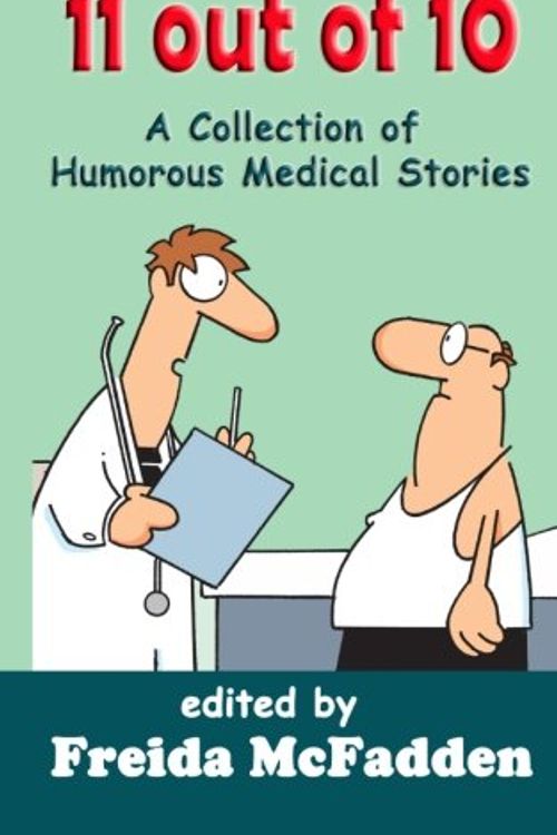 Cover Art for 9781517492489, 11 out of 10: A Collection of Humorous Medical Short Stories by Freida McFadden, Secemsky Md, Brian, Balentine Md, Robert, Shvidler Md, Eve, Anantha Singarajah, Shara Yurkiewicz
