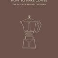 Cover Art for 9781782402015, How to Make Coffee: The Science Behind the Bean by Lani Kingston