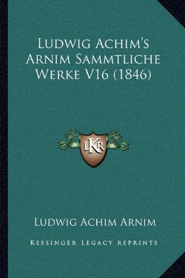 Cover Art for 9781168123992, Ludwig Achim's Arnim Sammtliche Werke V16 (1846) by Ludwig Achim Arnim