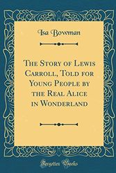 Cover Art for 9780266401551, The Story of Lewis Carroll, Told for Young People by the Real Alice in Wonderland (Classic Reprint) by Isa Bowman