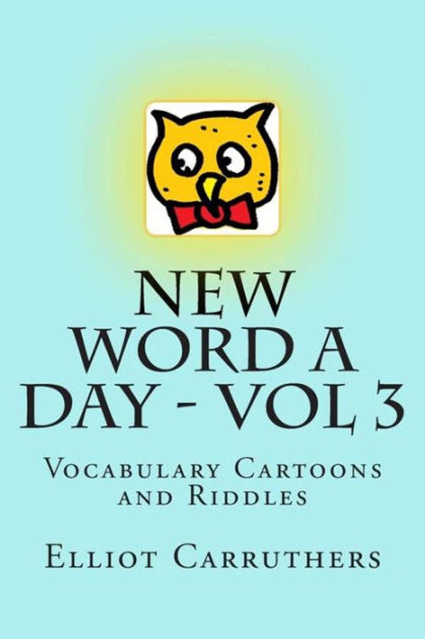 Cover Art for 9781499248807, New Word A Day - Vol 3: Vocabulary Cartoons and Riddles by Elliot S Carruthers