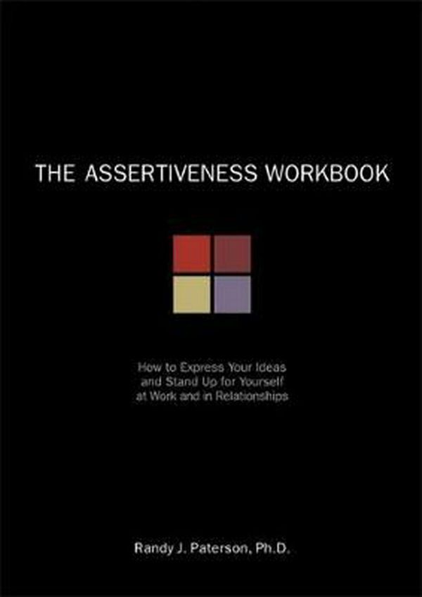Cover Art for 9781572242098, The Assertiveness Workbook: How to Express Your Ideas & Stand Up for Yourself at Work & in Relationships by Randy J. Paterson