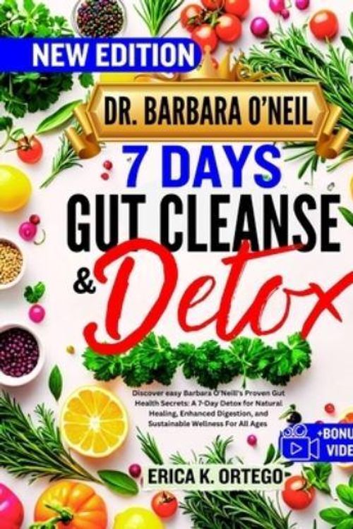 Cover Art for 9798327688841, DR. BARBARA O’NEIL 7 DAYS GUT CLEANSE AND DETOX: Discover easy Barbara O'Neill's Proven Gut Health Secrets: A 7-Day Detox for Natural Healing, Enhanced Digestion, and Sustainable Wellness For All Ages by K. ORTEGO, ERICA