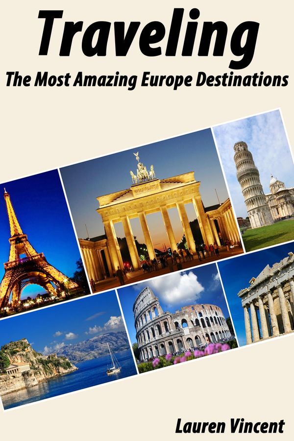 Cover Art for 1230000278307, Traveling: The Most Amazing Europe Destinations by Lauren Vincent