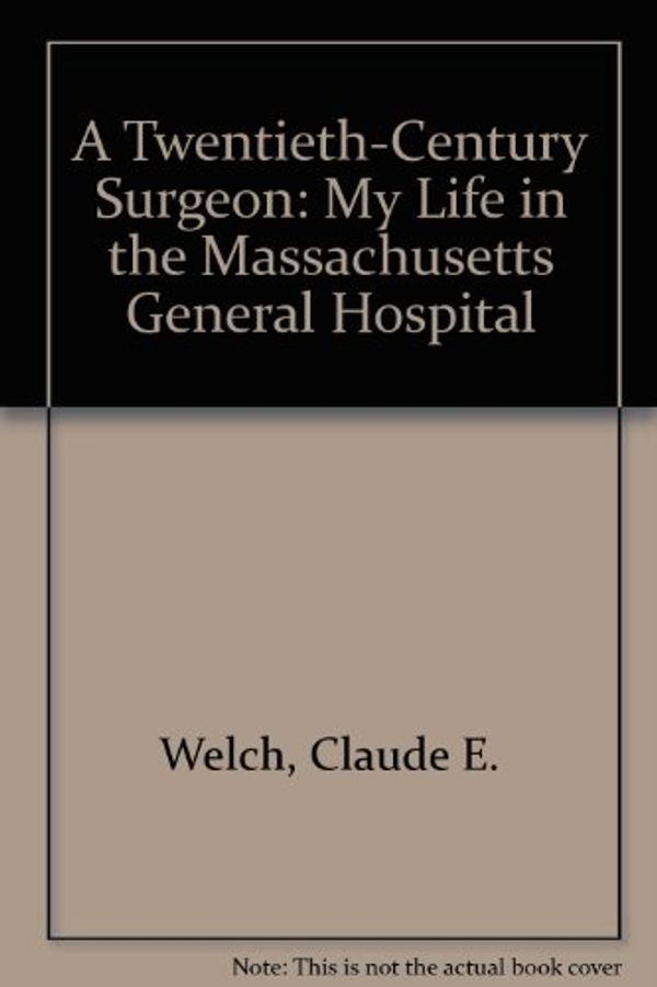 Cover Art for 9780881351811, A Twentieth-Century Surgeon: My Life in the Massachusetts General Hospital by Claude E. Welch