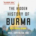 Cover Art for 9780393541434, The Hidden History of Burma: Race, Capitalism, and Democracy in the 21st Century by Myint-U, Thant