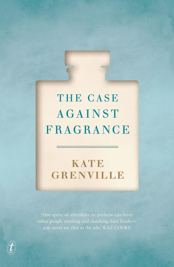 Cover Art for 9781925410310, The Case Against Fragrance by Kate Grenville