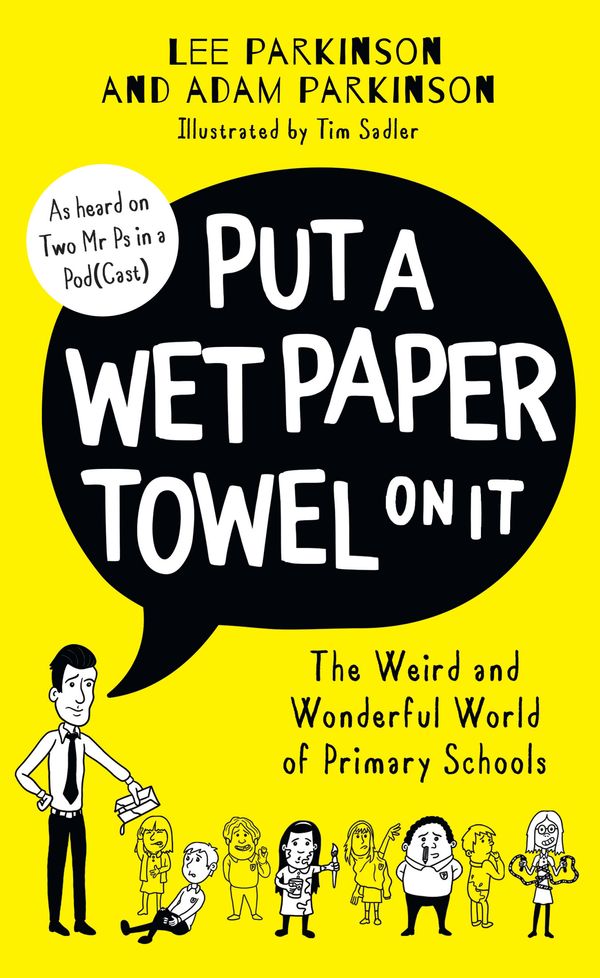 Cover Art for 9780008474188, Put A Wet Paper Towel on It: The Weird and Wonderful World of Primary Schools by Lee Parkinson, Adam Parkinson