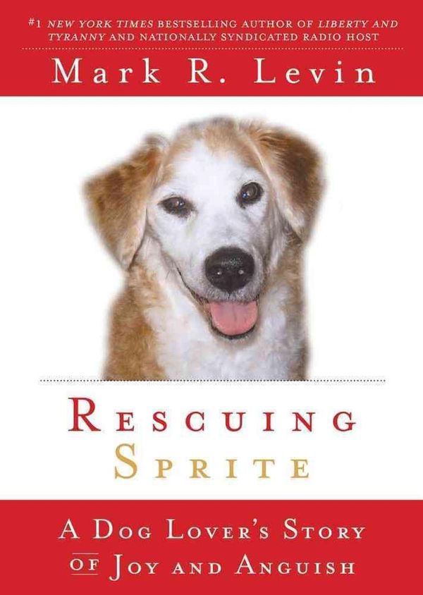 Cover Art for 9781439165430, Rescuing Sprite: A Dog Lover's Story of Joy and Anguish by Mark R. Levin