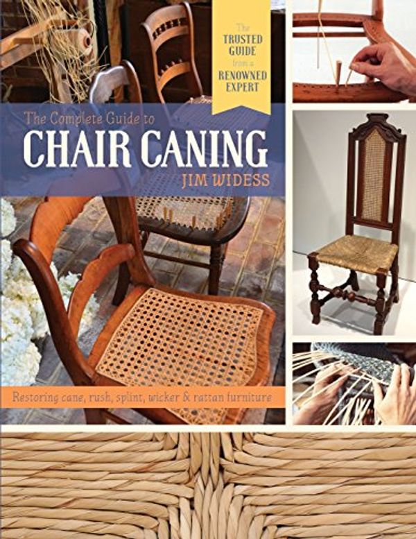 Cover Art for 9781626546240, The Complete Guide to Chair Caning: Restoring Cane, Rush, Splint, Wicker & Rattan Furniture by James Widess