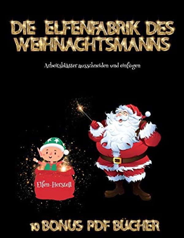 Cover Art for 9781800210073, Arbeitsblätter ausschneiden und einfügen (Die Elfenfabrik des Weihnachtsmanns): Erstelle deine eigenen Elfen, indem du den Inhalt dieses Buches ... zu verbessern, die Fei by James Manning