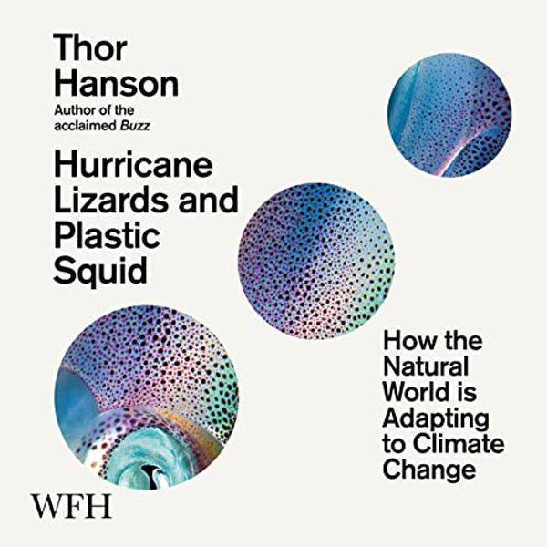 Cover Art for B09QT6Y9HC, Hurricane Lizards and Plastic Squid: How the Natural World Is Adapting to Climate Change by Thor Hanson