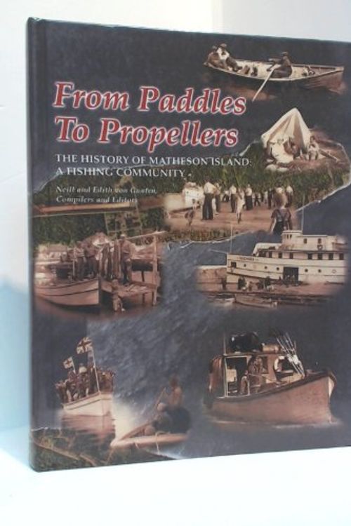 Cover Art for 9781896257433, From Paddles to Propellers : The History of Matheson Island: A Fishing Community by Neill von; Gunten, Edith von Gunten