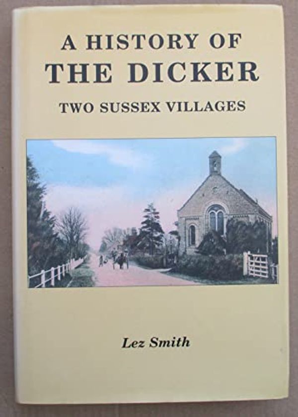 Cover Art for 9780954632205, A History of the Dicker: Two Sussex Villages by Leslie Raymond Smith