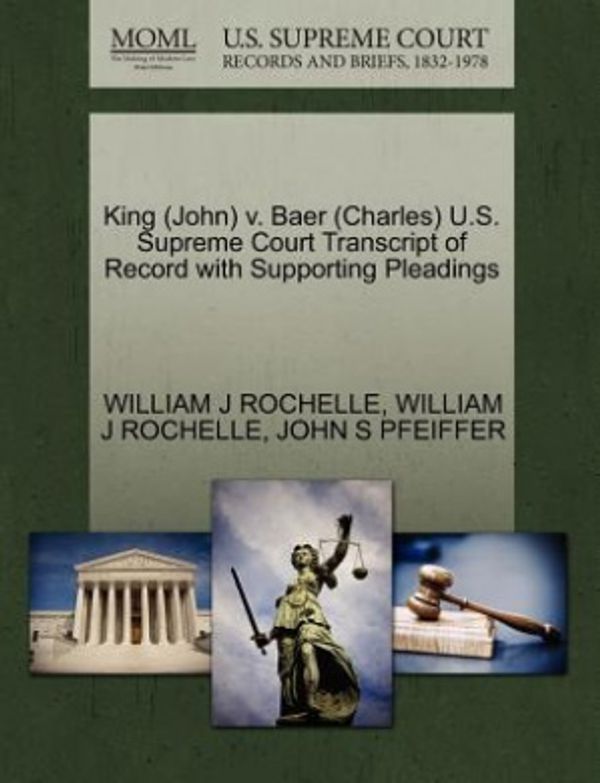 Cover Art for 9781270548713, King (John) V. Baer (Charles) U.S. Supreme Court Transcript of Record with Supporting Pleadings by WILLIAM J ROCHELLE