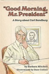 Cover Art for 9780876143292, Good Morning, Mr President: A Story About Carl Sandburg (Creative Minds) by Barbara Mitchell