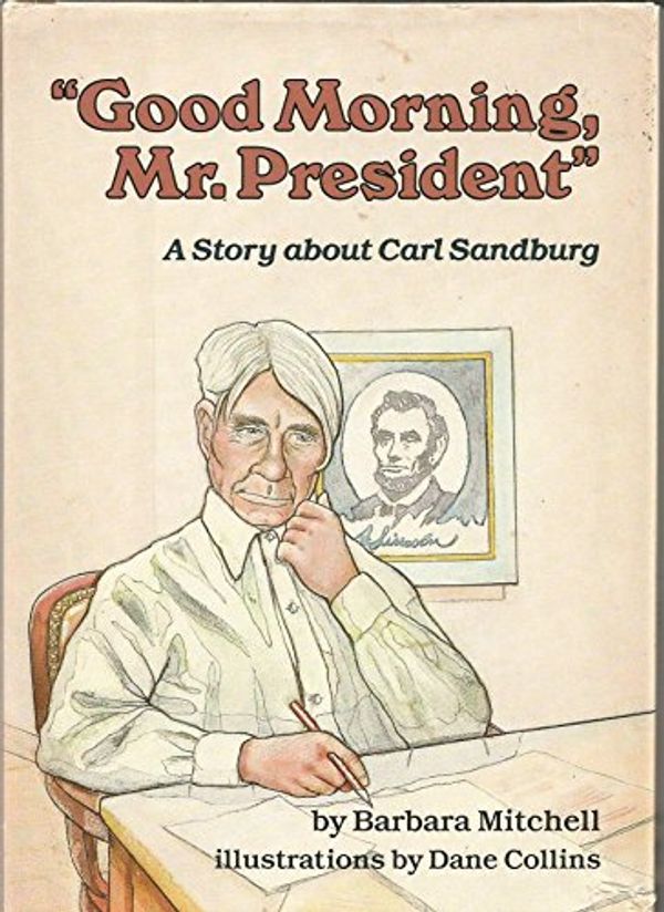 Cover Art for 9780876143292, Good Morning, Mr President: A Story About Carl Sandburg (Creative Minds) by Barbara Mitchell