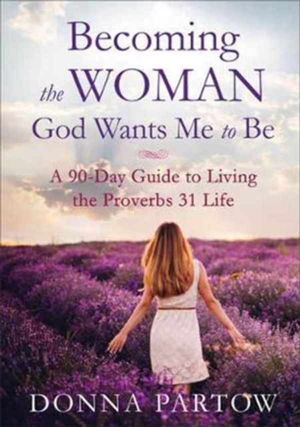 Cover Art for 9780800728359, Becoming the Woman God Wants Me to Be: A 90-Day Guide to Living the Proverbs 31 Life by Donna Partow