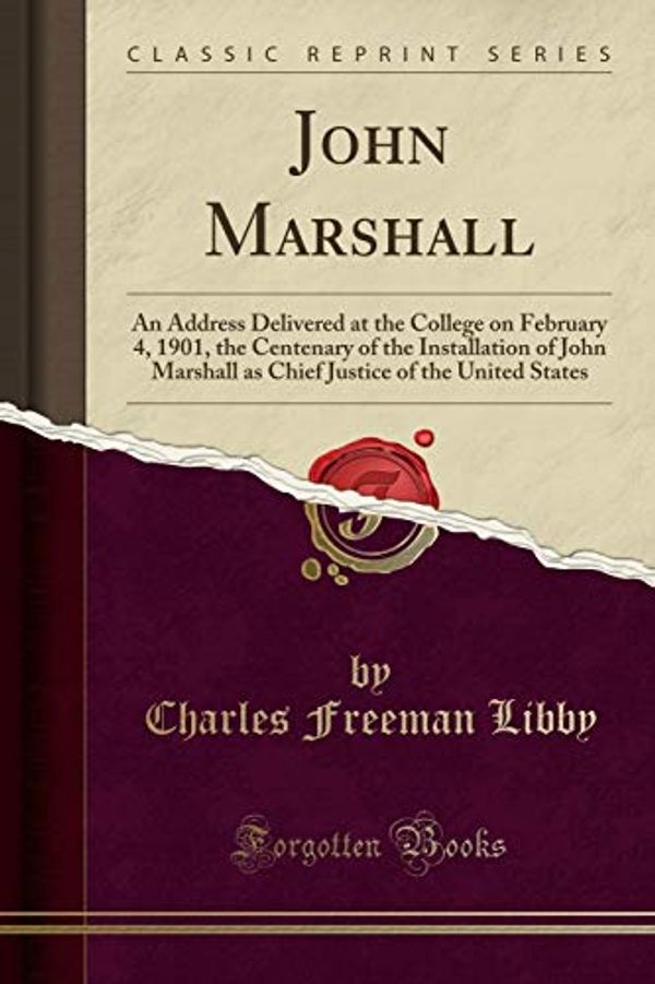Cover Art for 9781330816257, John Marshall: An Address Delivered at the College on February 4, 1901, the Centenary of the Installation of John Marshall as Chief Justice of the Uni by Charles Freeman Libby