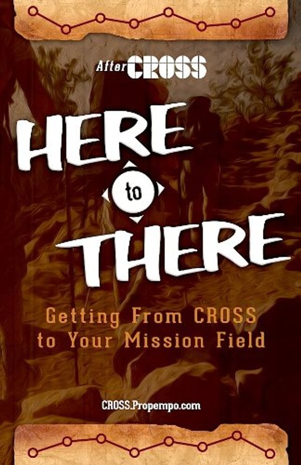 Cover Art for 9780989988902, HERE to THERE: Getting from CROSS to Your Missions Field by David Meade