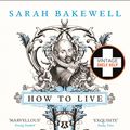 Cover Art for 9781446450901, How to Live: A Life of Montaigne in one question and twenty attempts at an answer by Sarah Bakewell