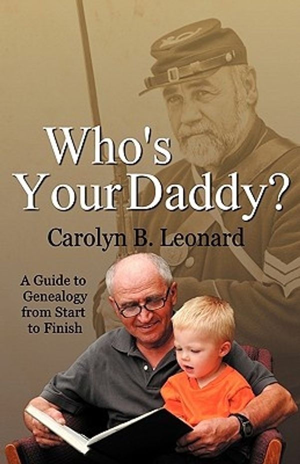Cover Art for 9780937660591, Who's Your Daddy? a Guide to Genealogy from Start to Finish by Carolyn B. Leonard