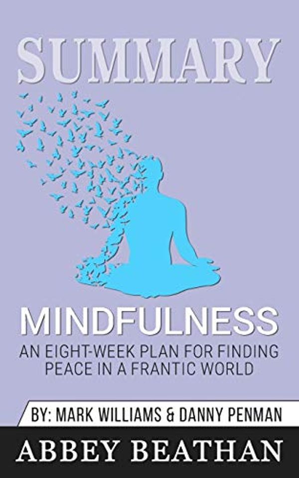 Cover Art for 9781646153411, Summary of Mindfulness: An Eight-Week Plan for Finding Peace in a Frantic World by Dr. Danny Penman & Jon Kabat-Zinn by Abbey Beathan