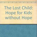 Cover Art for 9780925190529, The Lost Child: Hope for Kids without Hope by Tom Collins