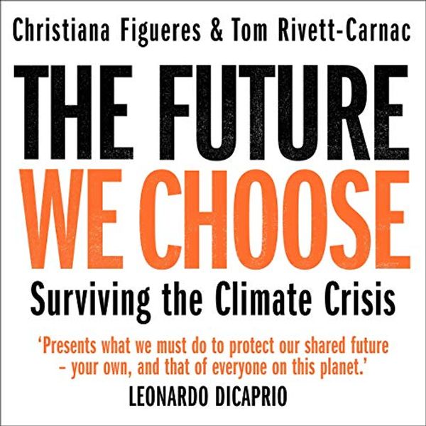 Cover Art for B084D9GTL1, The Future We Choose: Surviving the Climate Crisis by Christiana Figueres, Tom Rivett-Carnac