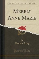 Cover Art for 9781332156757, Merely Anne Marie (Classic Reprint) by Beulah King