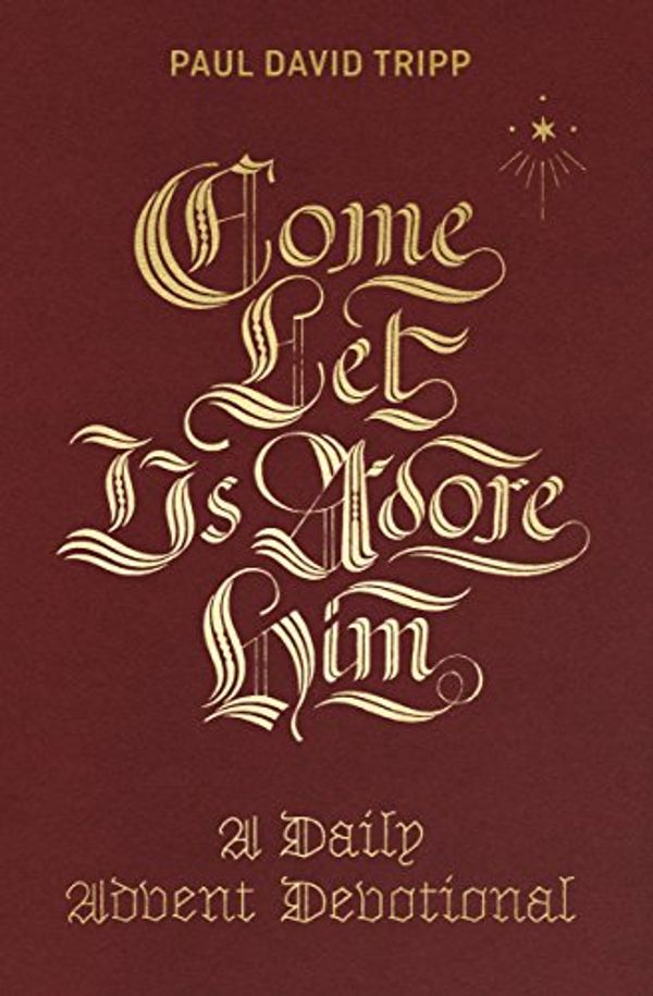 Cover Art for B071R22SYL, Come, Let Us Adore Him: A Daily Advent Devotional by Paul David Tripp