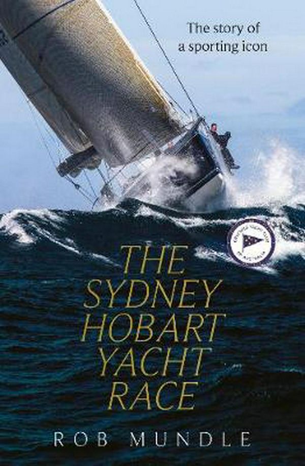 Cover Art for 9780733339820, Sydney Hobart Yacht Race: A biography of a sporting icon by Rob Mundle