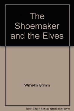 Cover Art for 9780934323659, The Elves and the Shoemaker by Jacob Grimm; Wilhelm K. Grimm