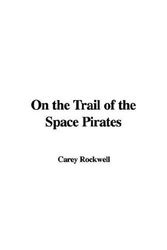 Cover Art for 9781435319981, On the Trail of the Space Pirates by Carey Rockwell