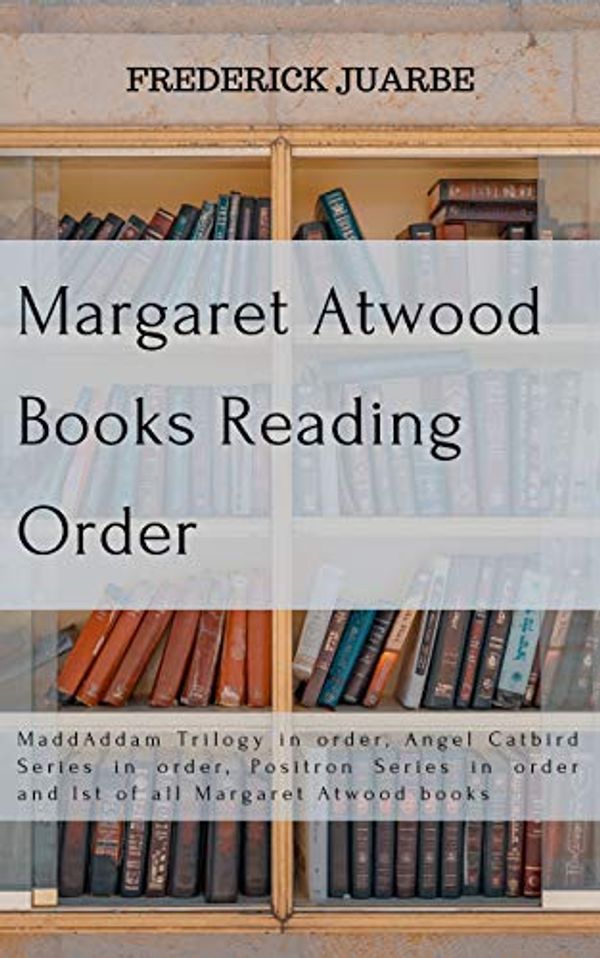 Cover Art for B07MVM6L5G, List of Books by Margaret Atwood: Angel Catbird Series, MaddAddam Series, Positron Series and list of all Margaret Atwood Books by Frederick Juarbe