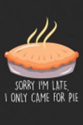 Cover Art for 9781707026142, Sorry I'm Late. I only came for the pie. by Feinschmecker Notizbuch