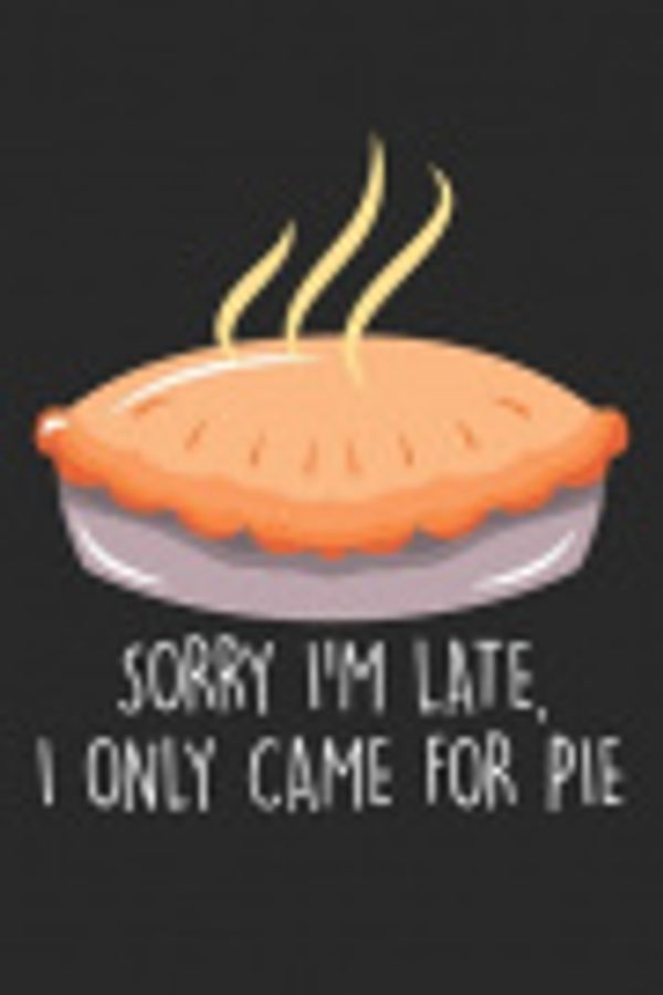 Cover Art for 9781707026142, Sorry I'm Late. I only came for the pie. by Feinschmecker Notizbuch