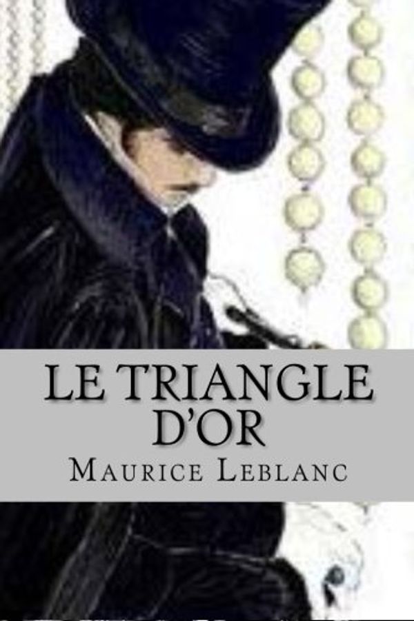 Cover Art for 9781511683913, Le triangle d'or by Maurice LeBlanc