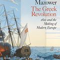 Cover Art for B08W1TZMG9, The Greek Revolution: 1821 and the Making of Modern Europe by Mark Mazower