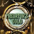 Cover Art for 9780545394444, Predator Cities #2: Predator's Gold by Philip Reeve