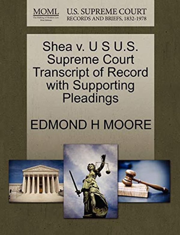 Cover Art for 9781270092490, Shea V. U S U.S. Supreme Court Transcript of Record with Supporting Pleadings by Edmond H. Moore