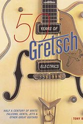 Cover Art for 0073999659016, Tony Bacon: 50 Years Of Gretsch Electrics: Half a Century of White Falcons, Gents, Jets and Other Great Guitars by Tony Bacon