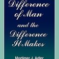 Cover Art for 9780823215348, The Difference of Man and the Difference it Makes by Mortimer J. Adler