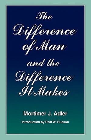 Cover Art for 9780823215348, The Difference of Man and the Difference it Makes by Mortimer J. Adler
