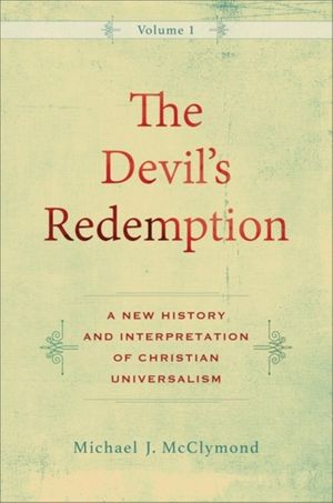 Cover Art for 9780801048562, The Devil's Redemption: A New History and Interpretation of Christian Universalism by Michael J. McClymond